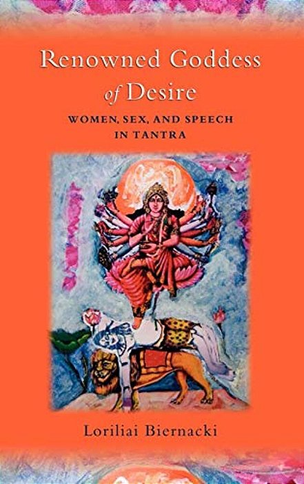 Renowned Goddess Of Desire: Women, Sex, And Speech In Tantra-..