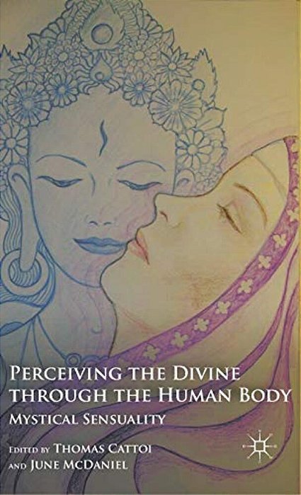 Perceiving The Divine Through The Human Body: Mystical Sensuality-..