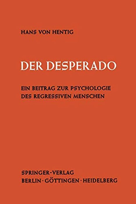 Der Desperado: Ein Beitrag Zur Psychologie Des Regressiven Menschen-..