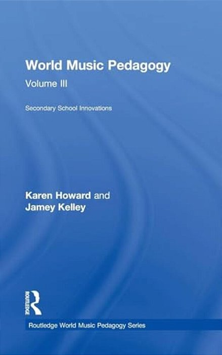 World Music Pedagogy, Volume III: Secondary School Innovations-..
