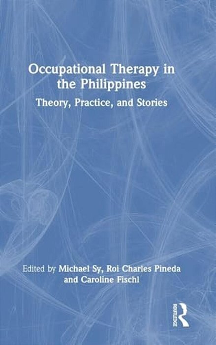 Occupational Therapy In The Philippines: Theory, Practice, And Stories-..