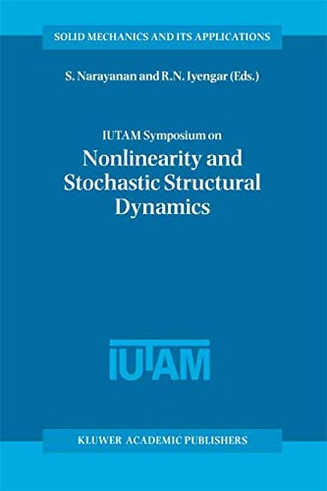 Iutam Symposium On Nonlinearity And Stochastic Structural Dynamics: Proceedings Of The Iutam Symposium Held In Madras, Chennai, India 4-8 January 1999-..