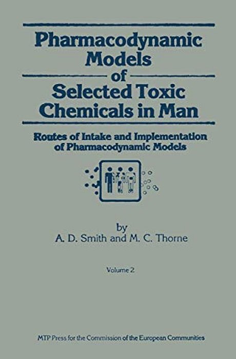 Pharmacodynamic Models Of Selected Toxic Chemicals In Man: Volume 2: Routes Of Intake And Implementation Of Pharmacodynamic Models-..
