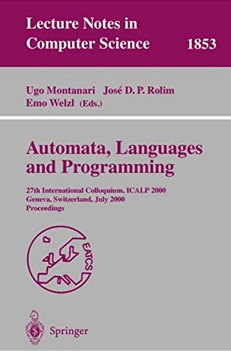 Automata, Languages And Programming: 27Th International Colloquium, Icalp 2000, Geneva, Switzerland, July 9-15, 2000 Proceedings-..