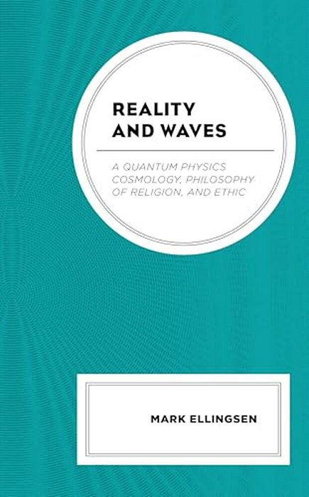 Reality And Waves: A Quantum Physics Cosmology, Philosophy Of Religion, And Ethic-..
