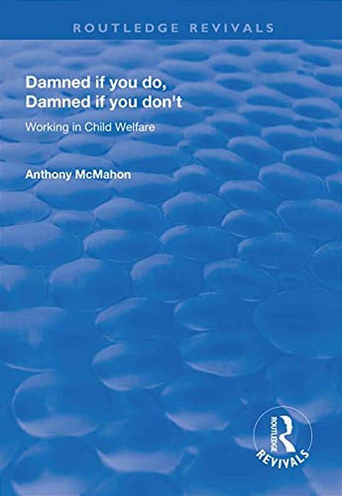 Damned If You Do, Damned If You Don'T: Working In Child Welfare-..