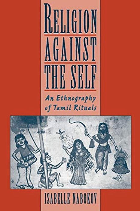 Religion Against The Self: An Ethnography Of Tamil Rituals-..