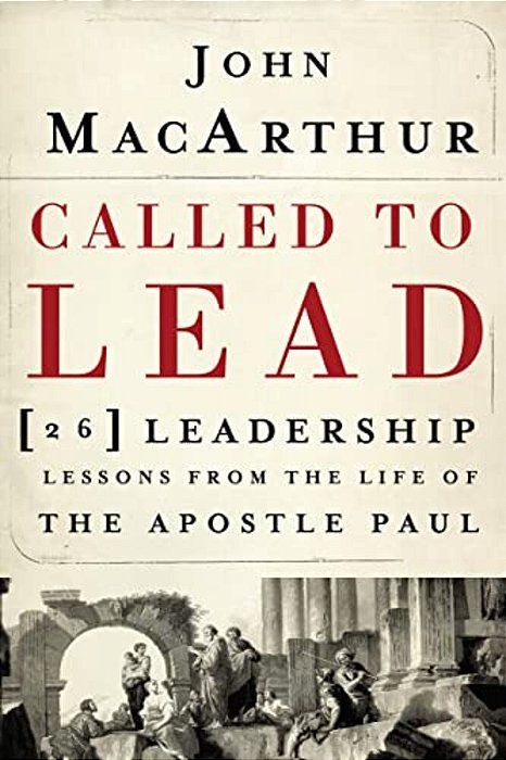 Called To Lead: 26 Leadership Lessons From The Life Of The Apostle Paul-..