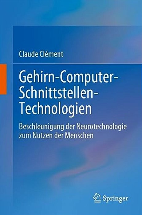 Gehirn-Computer-schnittstellen-technologien: Beschleunigung Der Neurotechnologie Zum Nutzen Der Menschen-..