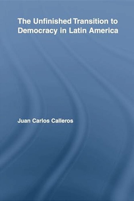 The Unfinished Transition To Democracy In Latin America-..
