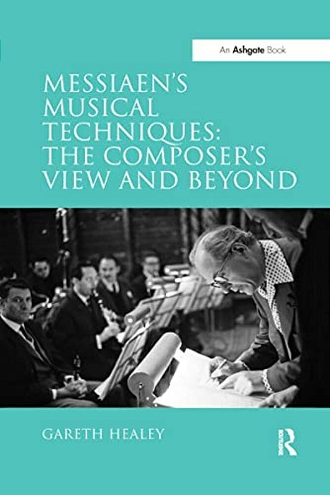 Messiaen's Musical Techniques: The Composer's View And Beyond-..