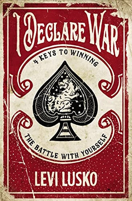 I Declare War: Four Keys To Winning The Battle With Yourself-..