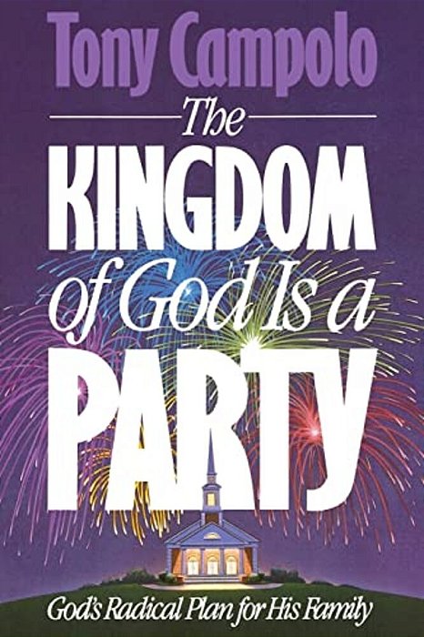 The Kingdom Of God Is A Party: God's Radical Plan For His Family-..
