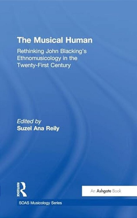 The Musical Human: Rethinking John Blacking's Ethnomusicology In The Twenty-First Century-..