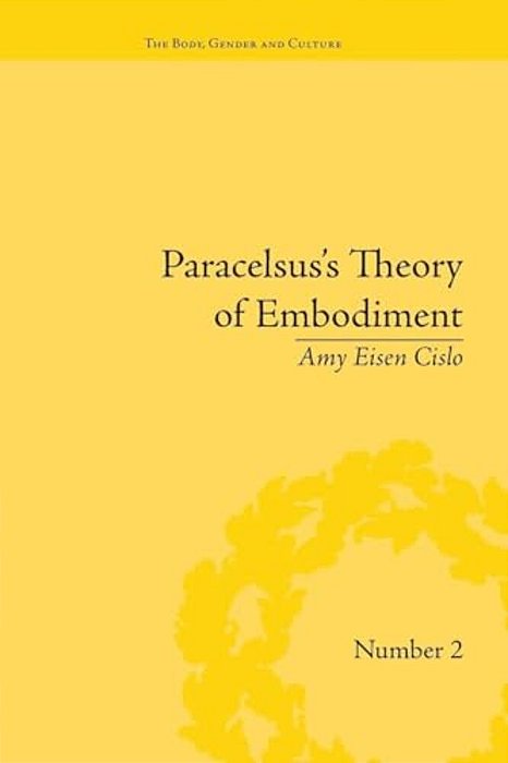 Paracelsus's Theory Of Embodiment: Conception And Gestation In Early Modern Europe-..
