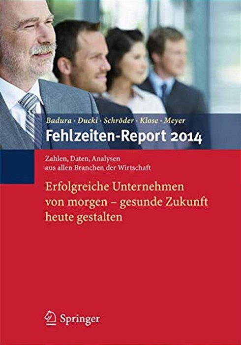 Fehlzeiten-Report 2014: Erfolgreiche Unternehmen Von Morgen - Gesunde Zukunft Heute Gestalten-..
