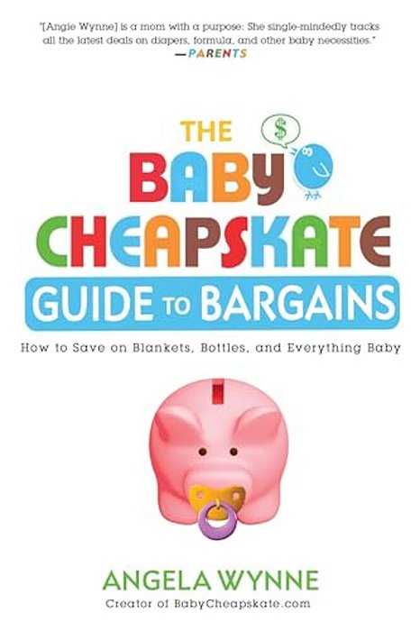 The Baby Cheapskate Guide To Bargains: How To Save On Blankets, Bottles, And Everything Baby-..