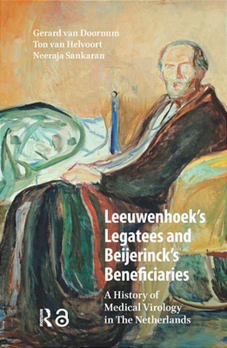 Leeuwenhoek's Legatees And Beijerinck's Beneficiaries: A History Of Medical Virology In The Netherlands-..