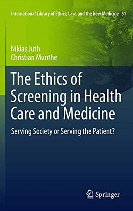 The Ethics Of Screening In Health Care And Medicine: Serving Society Or Serving The Patient?-..