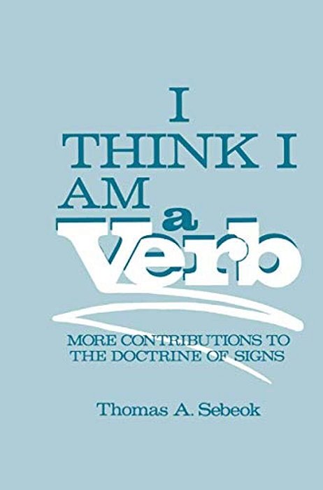I Think I Am A Verb: More Contributions To The Doctrine Of Signs-..