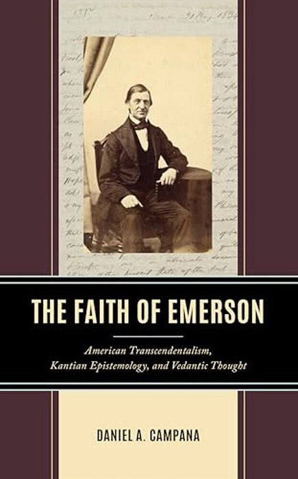 The Faith Of Emerson: American Transcendentalism, Kantian Epistemology, And Vedantic Thought-..