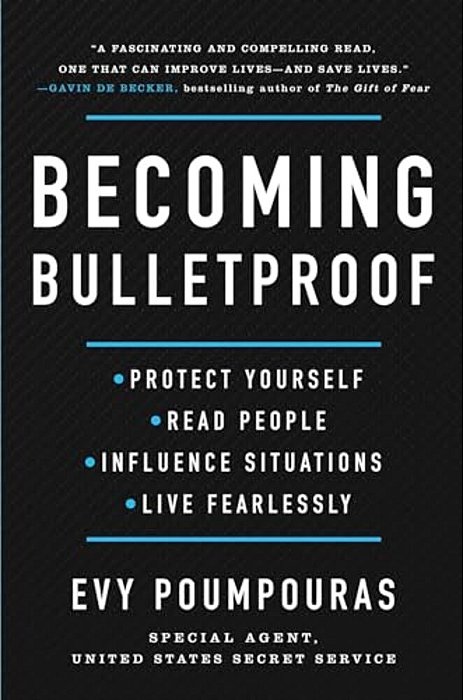 Becoming Bulletproof: Protect Yourself, Read People, Influence Situations, And Live Fearlessly-..