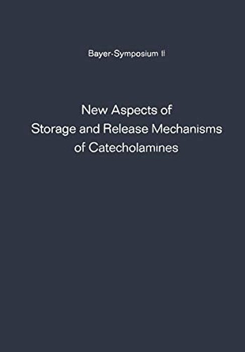 New Aspects Of Storage And Release Mechanisms Of Catecholamines: Held At Grosse Ledder Near Cologne, Germany, October 9Th- 12Th, 1969-..