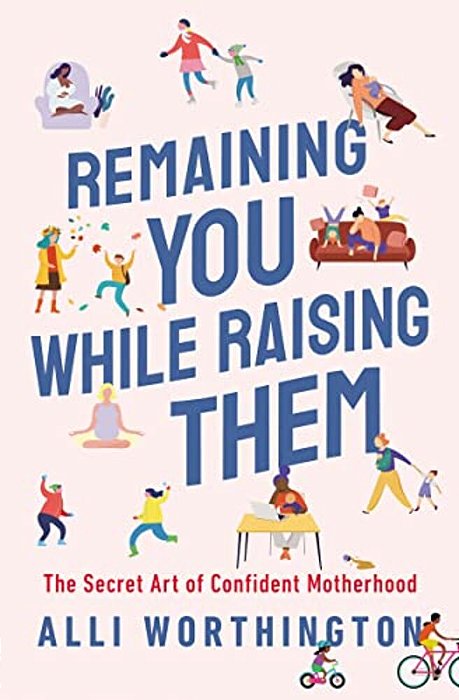 Remaining You While Raising Them: The Secret Art Of Confident Motherhood-..