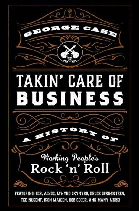Takin' Care Of Business: A History Of Working People's Rock 'N' Roll-..