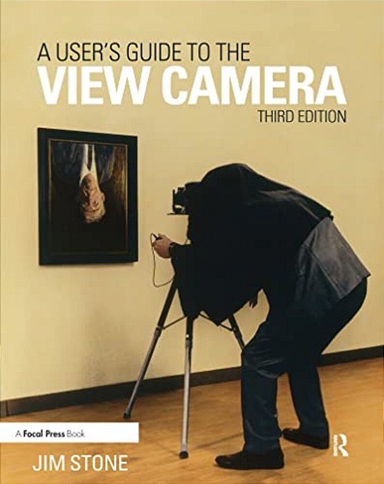 A User's Guide To The View Camera: Third Edition-..