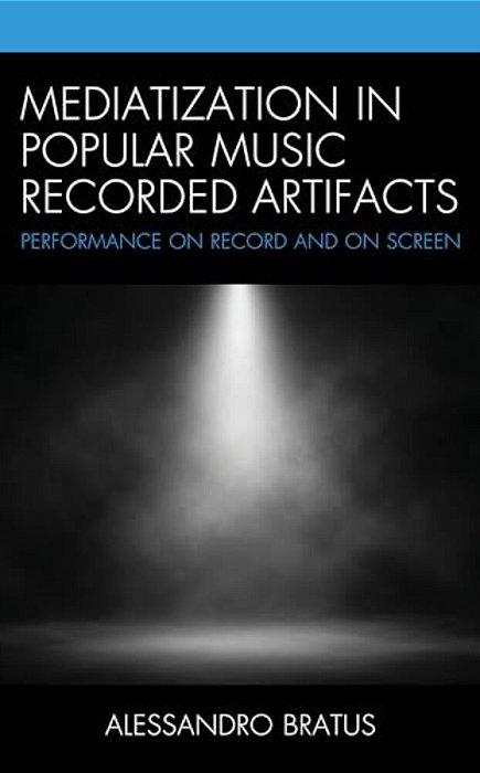 Mediatization In Popular Music Recorded Artifacts: Performance On Record And On Screen-..