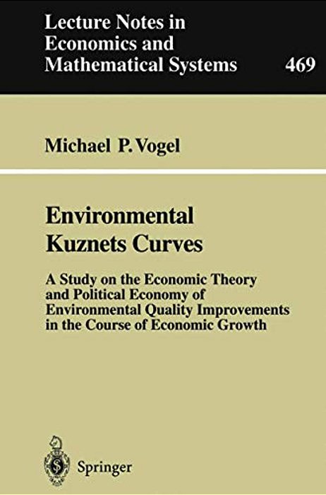 Environmental Kuznets Curves: A Study On The Economic Theory And Political Economy Of Environmental Quality Improvements In The Course Of Economic Gro-..