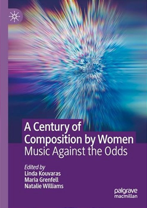 A Century Of Composition By Women: Music Against The Odds-..