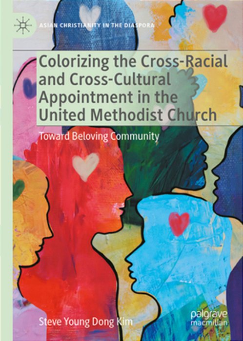 Colorizing The Cross-Racial And Cross-Cultural Appointment In The United Methodist Church: Toward Beloving Community-..