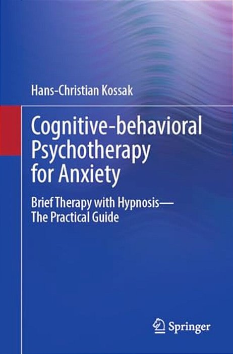 Cognitive-Behavioral Psychotherapy For Anxiety: Brief Therapy With Hypnosis - The Practical Guide-..