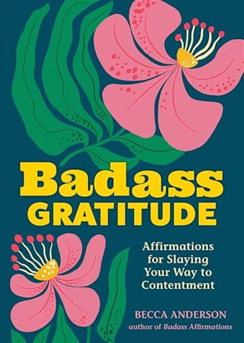 Badass Gratitude: Affirmations For Slaying Your Way To Contentment-..