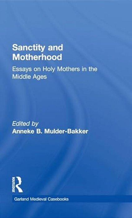 Sanctity And Motherhood: Essays On Holy Mothers In The Middle Ages-..