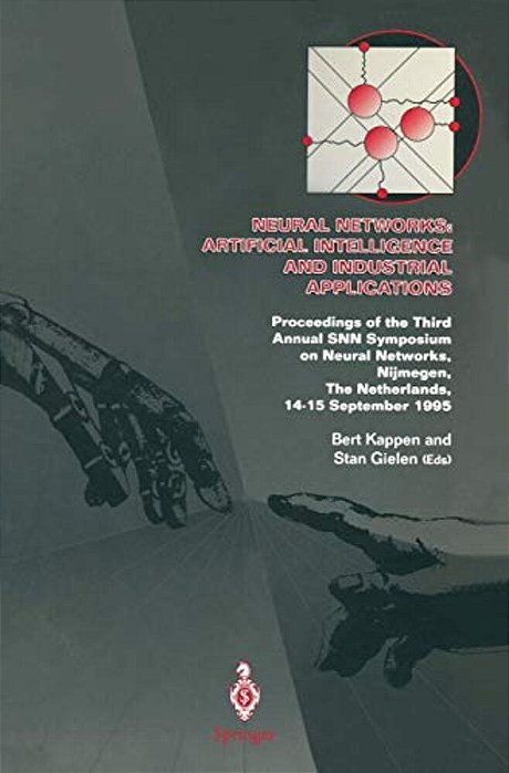 Neural Networks: Artificial Intelligence And Industrial Applications: Proceedings Of The Third Annual Snn Symposium On Neural Networks, Nijmegen, The-..