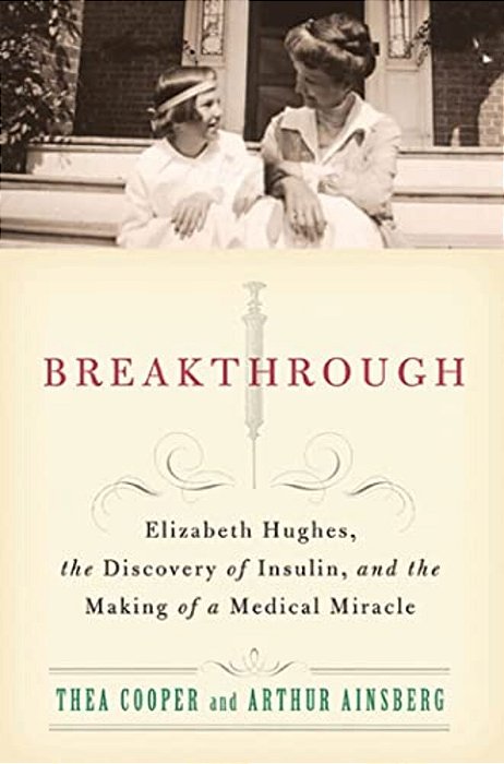 Breakthrough: Elizabeth Hughes, The Discovery Of Insulin, And The Making Of A Medical Miracle-..