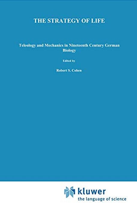 The Strategy Of Life: Teleology And Mechanics In Nineteenth Century German Biology-..