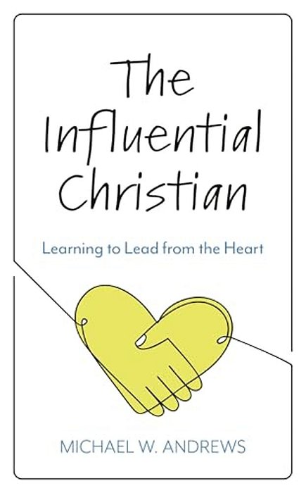 Influential Christian: Learning To Lead From The Heart-..