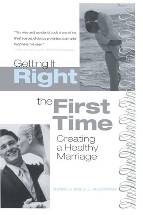 Getting It Right The First Time: Creating A Healthy Marriage-..