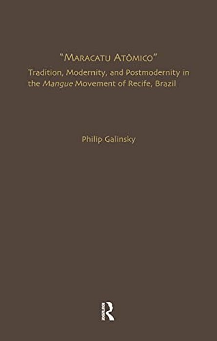 Maracatu Atomico: Tradition, Modernity, And Postmodernity In The Mangue Movement And The "New Music Scene" Of Recife, Pernambuco, Brazil-..