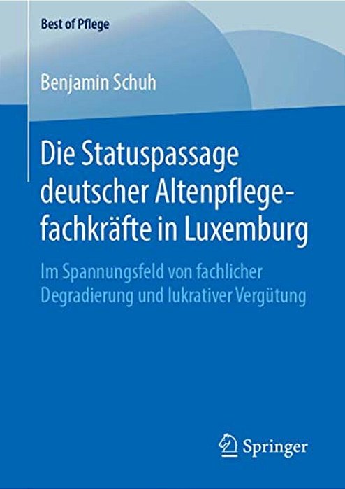 Die Statuspassage Deutscher Altenpflegefachkräfte In Luxemburg: Im Spannungsfeld Von Fachlicher Degradierung Und Lukrativer Vergütung-..