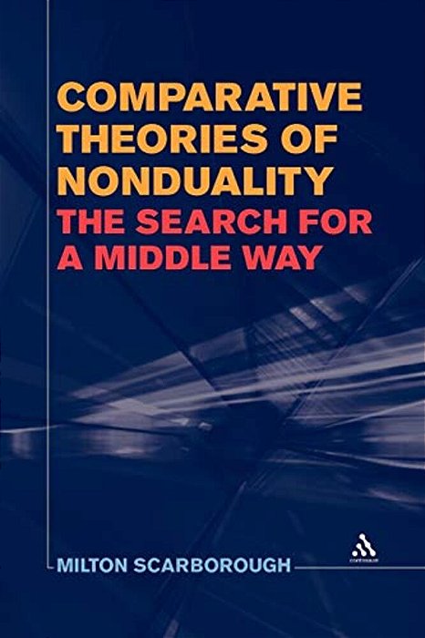 Comparative Theories Of Nonduality: The Search For A Middle Way-..