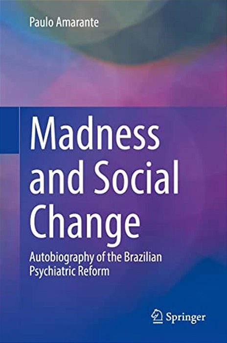 Madness And Social Change: Autobiography Of The Brazilian Psychiatric Reform-..