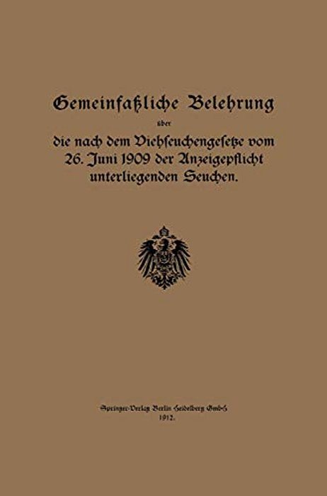 Gemeinfaßliche Belehrung Über Die Nach Dem Viehseuchengesetze Vom 26. Juni 1909 Der Anzeigepflicht Unterliegenden Seuchen-..