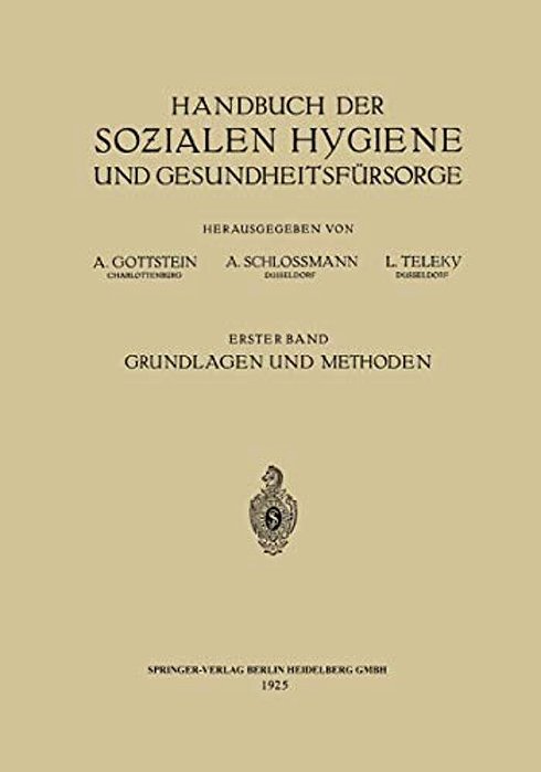 Handbuch Der Sozialen Hygiene Und Gesundheitsfürsorge: Erster Band: Grundlagen Und Methoden-..