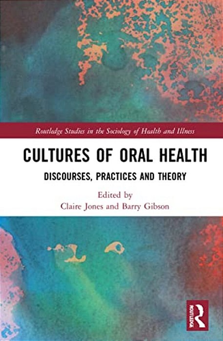 Cultures Of Oral Health: Discourses, Practices And Theory-..