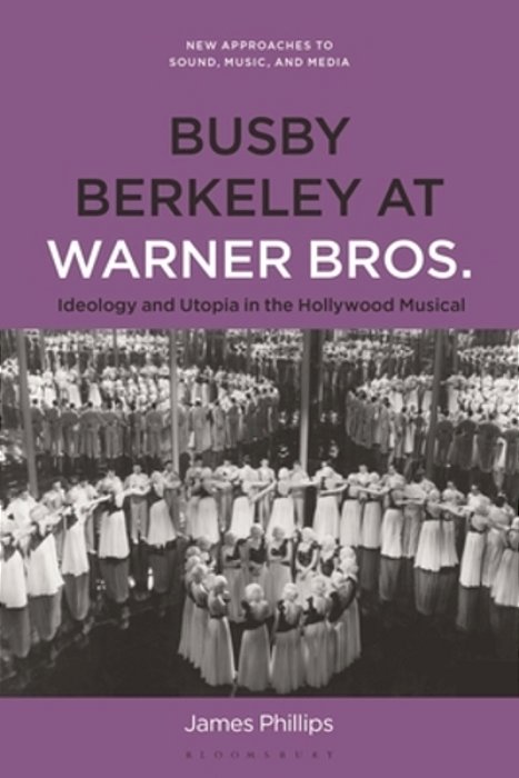 Busby Berkeley At Warner Bros.: Ideology And Utopia In The Hollywood Musical-..